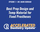 Episode 1—Best Prep Design and Temp Material for Fixed Prostheses