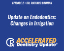 Update on Endodontics Changes in Irrigation
