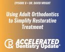 Episode 8: Using Adult Orthodontics to Simplify Restorative Treatment